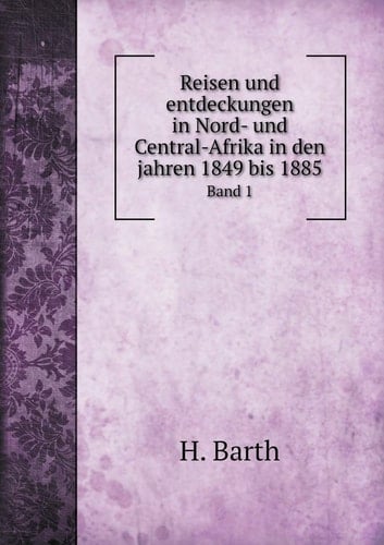 Reisen und entdeckungen in Nord- und Central-Afrika in den jahren 1849 bis 1885 Band 1 (German Edition)