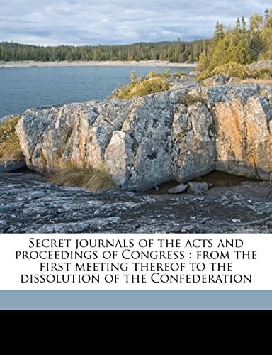 Secret journals of the acts and proceedings of Congress: from the first meeting thereof to the dissolution of the Confederation Volume 3