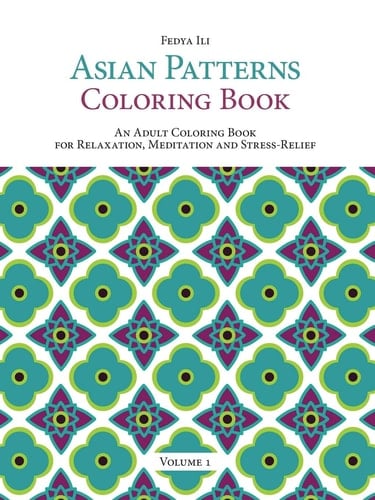 Asian Patterns Coloring Book An Adult Coloring Book for Relaxation, Meditation and Stress-Relief (Volume 1)