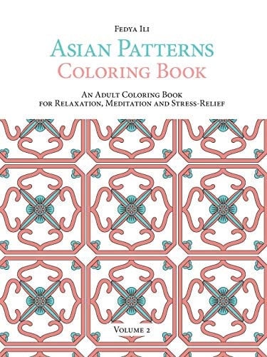 Asian Patterns Coloring Book An Adult Coloring Book for Relaxation, Meditation and Stress-Relief (Volume 2)