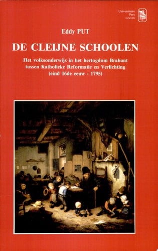 De cleijne schoolen het volksonderwijs in het hertogdom Brabant tussen Katholieke Reformatie en verlichting : eind 16de eeuw - 1795
