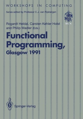 Functional Programming, Glasgow 1991: Proceedings of the 1991 Glasgow Workshop on Functional Programming, Portree, Isle of Skye, 12–14 August 1991 (Workshops in Computing)