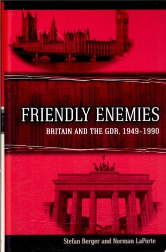 Friendly Enemies Britain and the GDR, 1949-1990