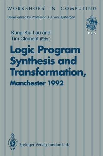 Logic Program Synthesis and Transformation Proceedings of LOPSTR 92, International Workshop on Logic Program Synthesis and Transformation, University of Manchester, 2–3 July 1992