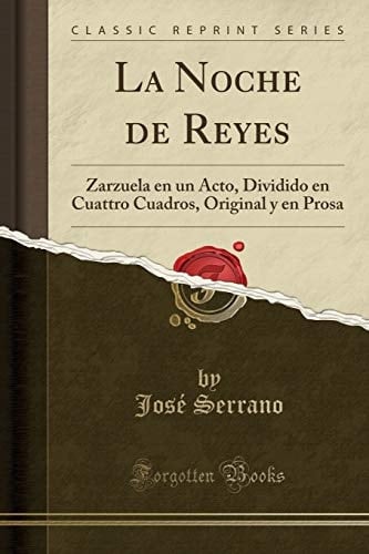 La Noche de Reyes Zarzuela En Un Acto, Dividido En Cuattro Cuadros, Original Y En Prosa (Classic Reprint)