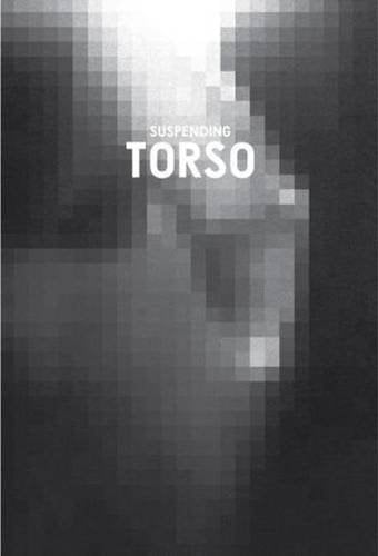 Suspending Torso : the Body Machine Julian Lee Revisits His Art Male Nude, 1985-2010