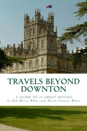 Travels Beyond Downton A Guide to 25 Great Houses