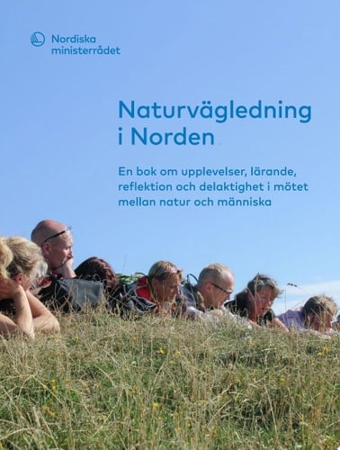 Naturvägledning i Norden: En bok om upplevelser, lärande, reflektion och delaktighet i mötet mellan natur och människa