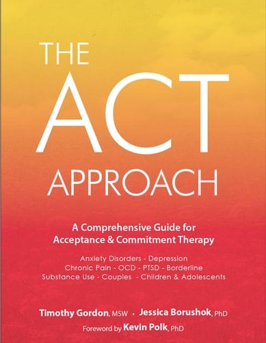 The ACT Approach A Comprehensive Guide for Acceptance and Commitment Therapy