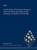 A Case Study of Curriculum Change in China The Junior Secondary School Chemistry Curriculum, 1978 To 2001