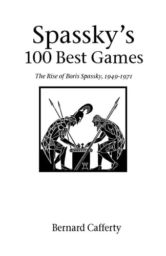 Spassky's 100 Best Games The Rise of Boris Spassky, 1949 - 1971