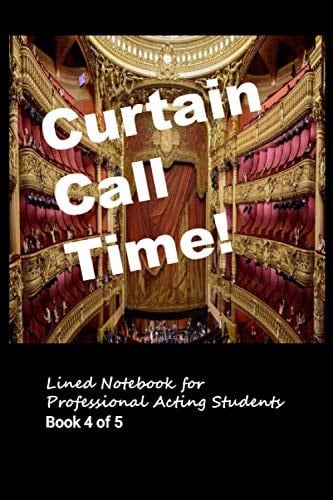 Curtain Call Time! Lined Notebook for Professional Acting Students Book 4 of 5