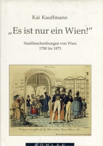 Es ist nur ein Wien!: Stadtbeschreibungen von Wien 1700 bis 1873 : Geschichte eines literarischen Genres der Wiener Publizistik (Literatur in der ... Geschichte in der Literatur) (German Edition)