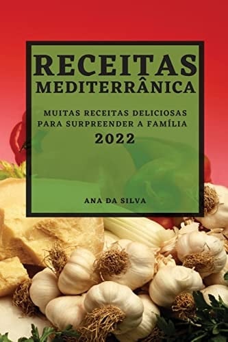 Receitas Mediterrânica 2022 Muitas Receitas Deliciosas Para Surpreender a Família