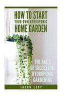 How to Start Your Own Hydroponic Home Garden The ABCs of Successful Hydroponic Gardening