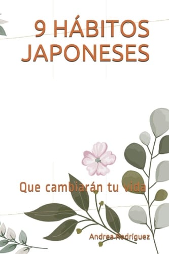 9 HÁBITOS JAPONESES: Que cambiarán tu vida (Spanish Edition)