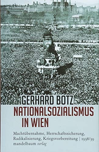 Nationalsozialismus in Wien Machtübernahme, Herrschaftssicherung, Radikalisierung, Kriegsvorbereitung 1938/39