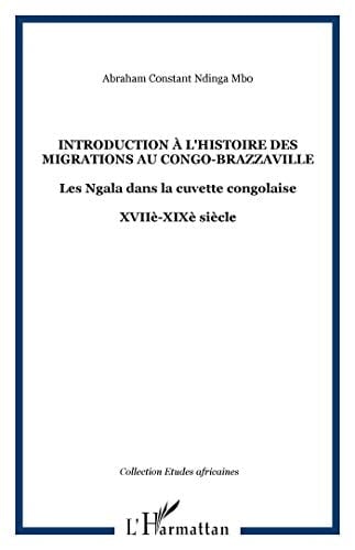 Introduction à l'histoire des migrations au Congo-Brazzaville les Ngala dans la cuvette congolaise, XVIIe-XIXe siècles