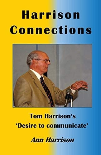 Harrison Connections Tom Harrison's 'desire to Communicate' : to Prove what He Always Said was True