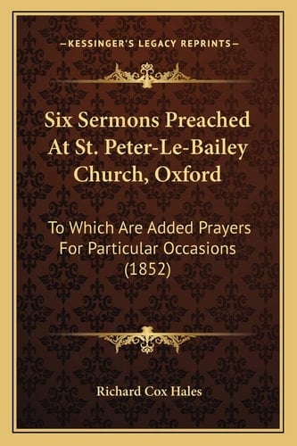 Six Sermons Preached At St. Peter-Le-Bailey Church, Oxford: To Which Are Added Prayers For Particular Occasions (1852)
