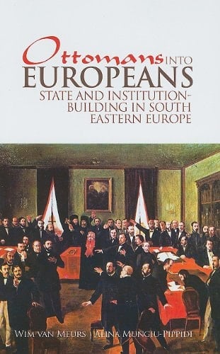 Ottomans Into Europeans State and Institution Building in South-East Europe