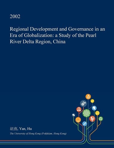 Regional Development and Governance in an Era of Globalization A Study of the Pearl River Delta Region, China