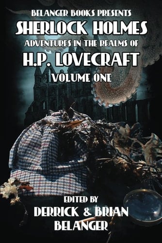Sherlock Holmes: Adventures in the Realms of HP Lovecraft: Volume One