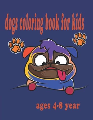 DOGS COLORING BOOK for KIDS Ages 4-8 Year Dog Coloring Book for Puppy Lovers, Dog Coloring Book for Kids Dog Lovers Toddlers, Stress Relief Dog Coloring Book