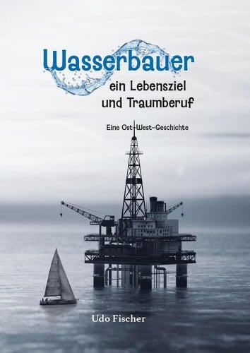 Wasserbauer ein Lebensziel und Traumberuf : eine Ost-West-Geschichte