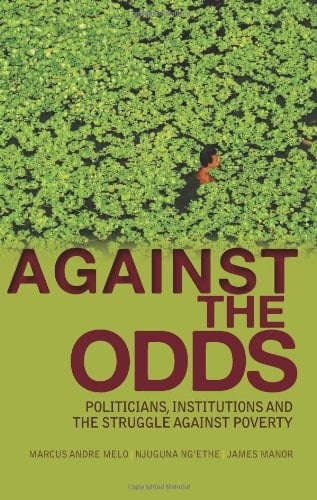 Against the Odds Politicians, Institutions and the Struggle Against Poverty