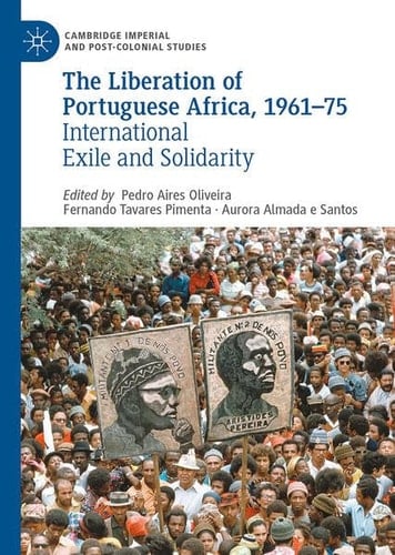 The Liberation of Portuguese Africa, 1961-75 International Exile and Solidarity