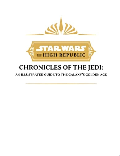 Star Wars: The High Republic: Chronicles of the Jedi An Illustrated Guide to the Galaxy's Golden Age