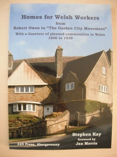 Homes for Welsh Workers From Robert Owen to 'the Garden City Movement' : with a Gazetteer of Planned Communities in Wales, 1800 to 1939