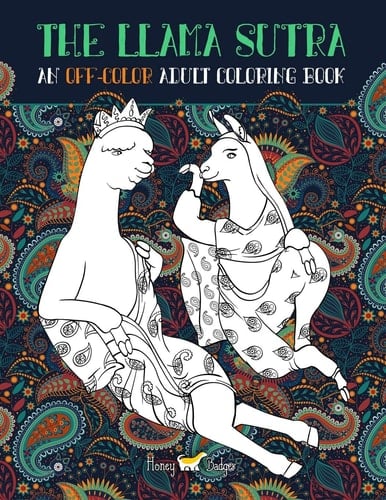 The Llama Sutra An Off-Colour Adult Colouring Book: Lecherous Llamas, Suggestive Sloths & Uncouth Unicorns In Flagrante Delicto: A Kama Sutra Themed Coloring Book for Adults
