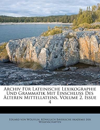 Archiv Für Lateinische Lexikographie Und Grammatik Mit Einschluss Des Älteren Mittellateins, Volume 2, Issue 4 (German Edition)
