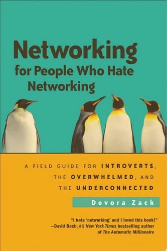 Networking for People Who Hate Networking A Field Guide for Introverts, the Overwhelmed, and the Underconnected