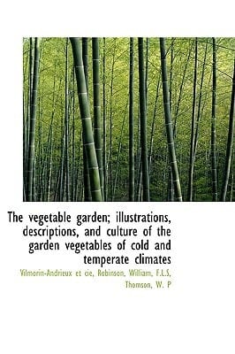 The vegetable garden; illustrations, descriptions, and culture of the garden vegetables