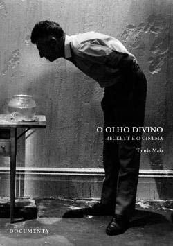 O olho divino Beckett e o cinema : seguido de Filme, Samuel Beckett ; tradução, André Maranha, Tomás Maia