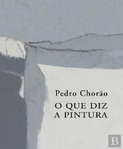 Pedro Chorão - O que diz a pintura obra 1971-2016