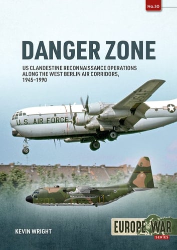 Danger Zone US Clandestine Reconnaissance Operations Along the West Berlin Air Corridors, 1945-1990