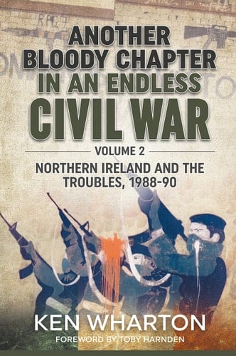 Another Bloody Chapter in an Endless Civil War Volume 2 - Northern Ireland and the Troubles 1988-90