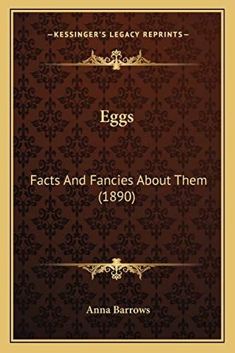 Eggs: Facts And Fancies About Them (1890)