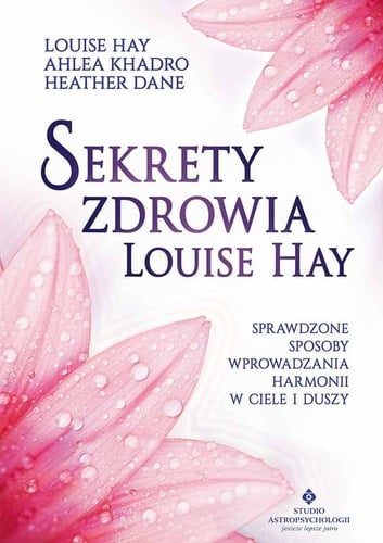 Sekrety zdrowia Louise Hay sprawdzone sposoby wprowadzania harmonii w ciele i duszy