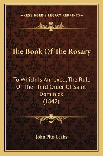 The Book Of The Rosary: To Which Is Annexed, The Rule Of The Third Order Of Saint Dominick (1842)