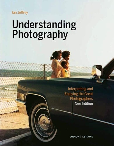 Understanding Photography Interpreting and Enjoying the Great Photographers