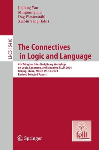 The Connectives in Logic and Language 4th Tsinghua Interdisciplinary Workshop on Logic, Language, and Meaning, TLLM 2024, Beijing, China, March 29–31, 2024, Revised Selected Papers