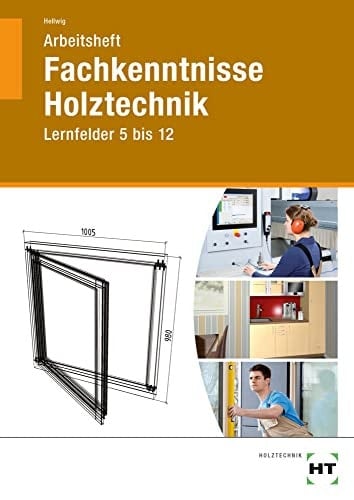 Arbeitsheft Fachkenntnisse Holztechnik Lernfelder 5 bis 12