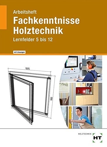 Fachkenntnisse Holztechnik Arbeitsheft mit Lösungen / von Uwe Hellwig. ...