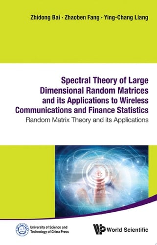 Spectral Theory of Large Dimensional Random Matrices and Its Applications to Wireless Communications and Finance Statistics: Random Matrix Theory and its Applications