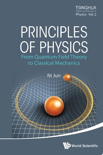 Principles of Physics: From Quantum Field Theory to Classical Mechanics